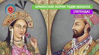 Армянские корни Тадж Махала легенда Армянские корни Тадж Махала легенда