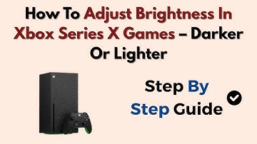 How To Adjust Brightness In Xbox Series X Games – Darker Or Lighter