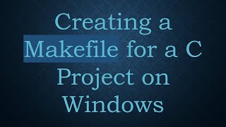 Creating a Makefile for a C Project on Windows