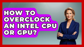 How To Overclock An Intel CPU Or GPU? - Your Computer Companion