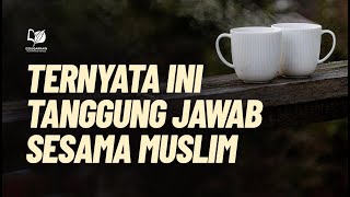 Ternyata Ini Tanggung Jawab Sesama Muslim