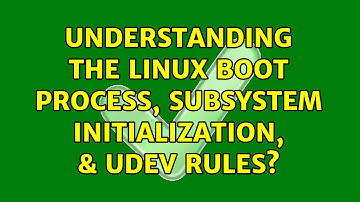 Understanding the Linux boot process, subsystem initialization, & udev rules? (4 Solutions!!)