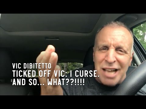 Ticked Off Vic: I curse. And so… what??!!!!