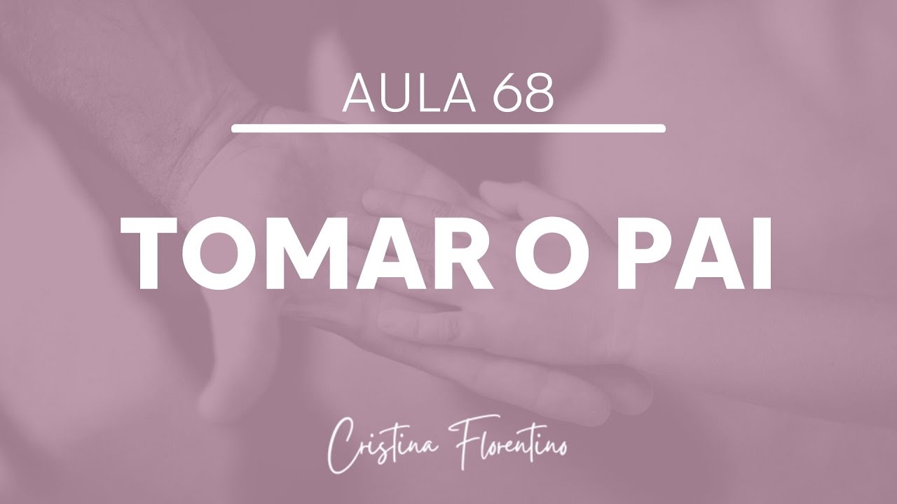 Aula 68 - O Que Nunca Te Contaram Sobre Tomar o Pai?