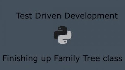 Python Test Driven Development (Part 17) - Finishing up the Family Tree Class