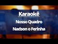 NOSSO QUADRO - NADSON O FERINHA (VERSÃO KARAOKÊ)