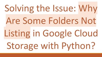 Solving the Issue: Why Are Some Folders Not Listing in Google Cloud Storage with Python?