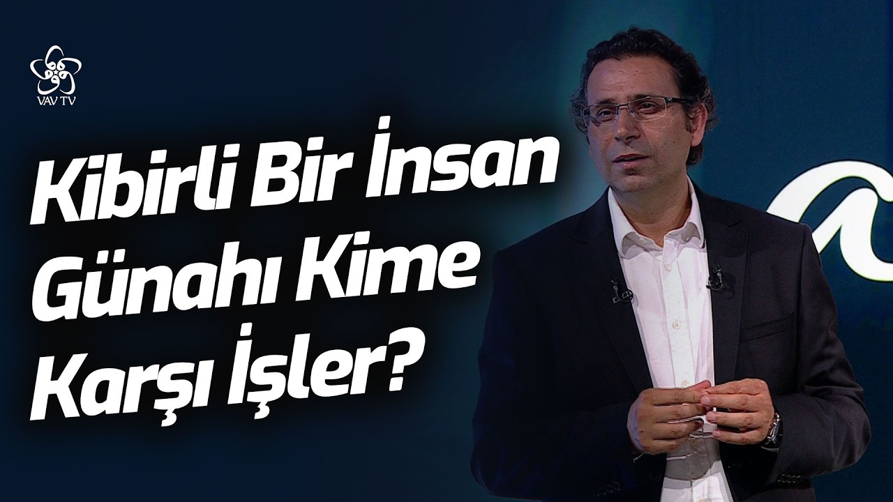 Kibirli Bir İnsan Günahı Kendine mi Karşısındakine mi Karşı İşlemiş Olur? | VAV TV