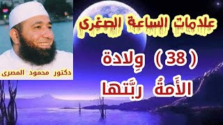 ( 38 )  وِلادة الأَمةُ ربَّتها  ( علامات الساعة الصغرى )  دكتور محمود المصرى