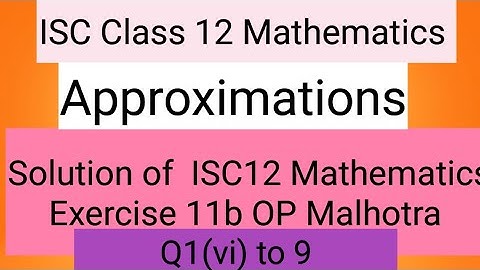 Approximations. Application of differentiation . Solutions of ISC12 exercise 11b OPmalhotraSchand