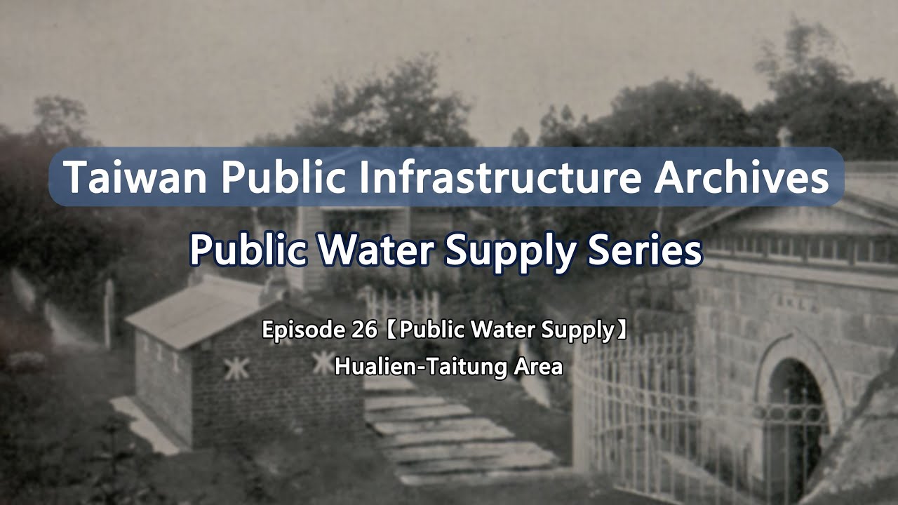 【Taiwan Public Infrastructure Archives: Public Water Supply Series】Episode 26: Hualien-Taitung Area