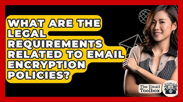 What Are The Legal Requirements Related To Email Encryption Policies? - TheEmailToolbox.com