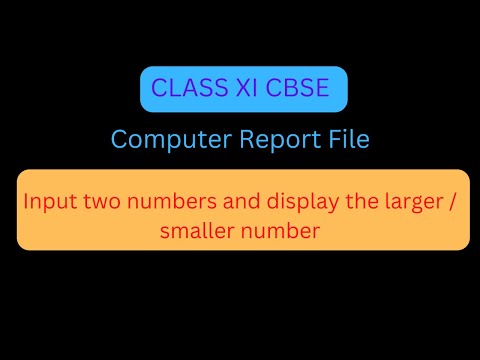 Input Two Numbers and Display the larger/Smaller Number | Computer Report File | Class XI CBSE