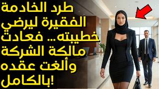 طرد الخادمة الفقيرة ليرضي خطيبته… فعادت مالكة الشركة وألغت عقده بالكامل!
