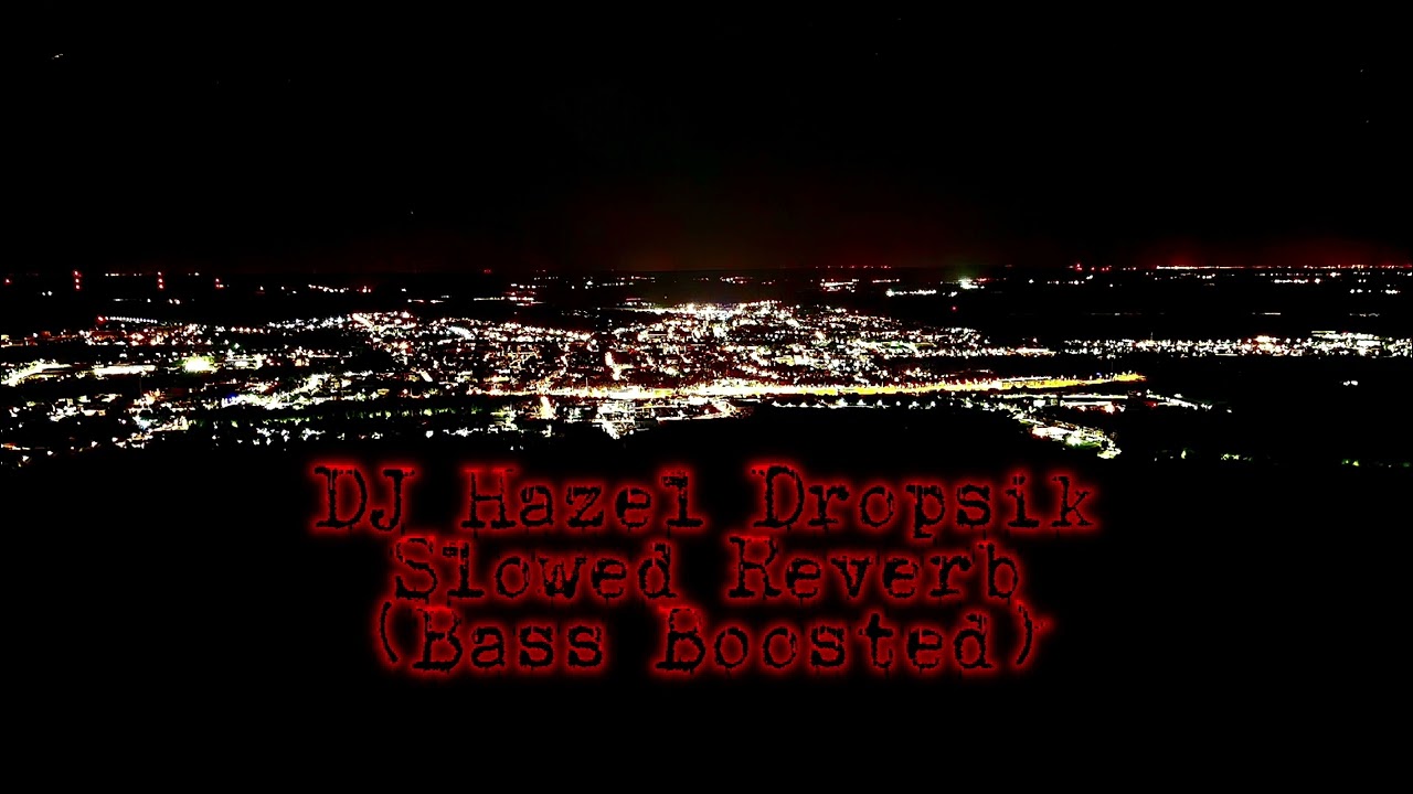 DJ Hazel Dropsik Slowed Reverb(Bass boosted)#slowedandreverb #bassboosted