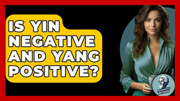 Is Yin Negative And Yang Positive? - Philosophy Beyond
