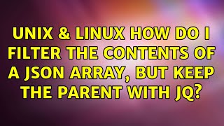 Unix & Linux: How do I filter the contents of a json array, but keep the parent with jq