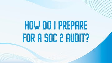 How Do I Prepare for a SOC 2 Audit