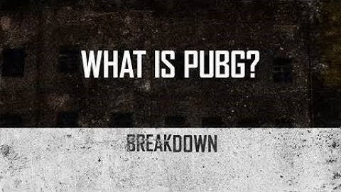 Breakdown - What is PUBG?