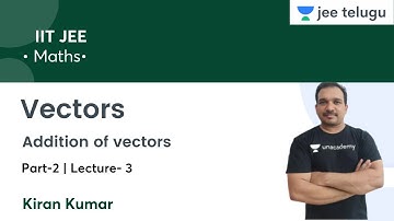 Addition of vectors | Vectors | Part-2 |  L3 | IIT JEE | JEE Telugu | Kiran Kumar