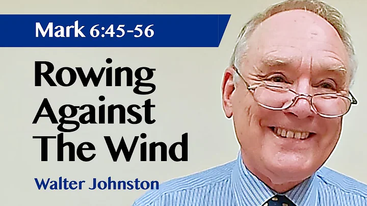 Rowing Against The Wind | Mark 6:45-56 | Sermon | ...