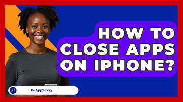How To Close Apps On IPhone? - Be App Savvy