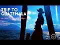 GUATEMALA TRAVEL VLOG