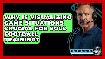 Why Is Visualizing Game Situations Crucial For Solo Football Training? - The Football Xpert
