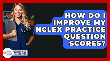 How Do I Improve My NCLEX Practice Question Scores? - Nursing Knowledge Exchange