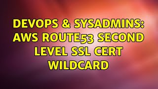 DevOps & SysAdmins: AWS route53 second level SSL cert wildcard
