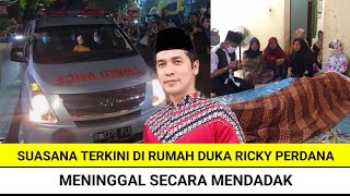 Innalillahi, Suasana Terkini di Rumah Duka Ricky Perdana
