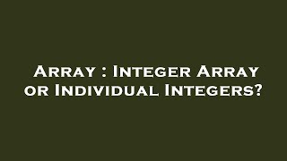 Array : Integer Array or Individual Integers?