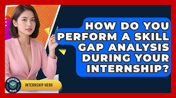 How Do You Perform A Skill Gap Analysis During Your Internship? - Internship Hero