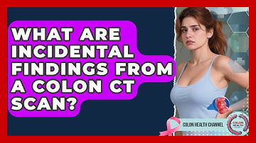 What Are Incidental Findings From A Colon CT Scan? - Colon Health Channel