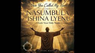 NASUMBULA ISHINA LYENU - I Exalt Your Name - by Pastor Mhango