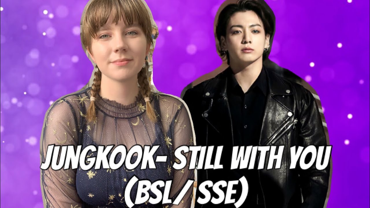 Jungkook- Still with you (BSL/ SSE)