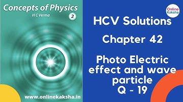 Q 19 Chapter 42 Photo Electric effect and wave particle HCV Solutions Online Kaksha