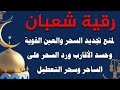 رقية شعبان لمنع تجديد السحر والعين الخبيثة وسحر التعطيل وسحر النفور والتفريق 