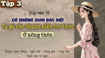 Tập 3 : Thập niên 70 có không gian đặc biệt ta gả cho thanh niên trí thức ở nông thôn
