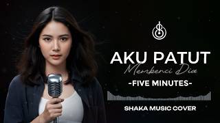 AKU PATUT MEMBENCI DIA - FIVE MINUTES | COVER BY SHAKA MUSIC