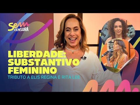 SEM CENSURA | LIBERDADE: SUBSTANTIVO FEMININO | Tributo a Rita Lee e Elis Regina