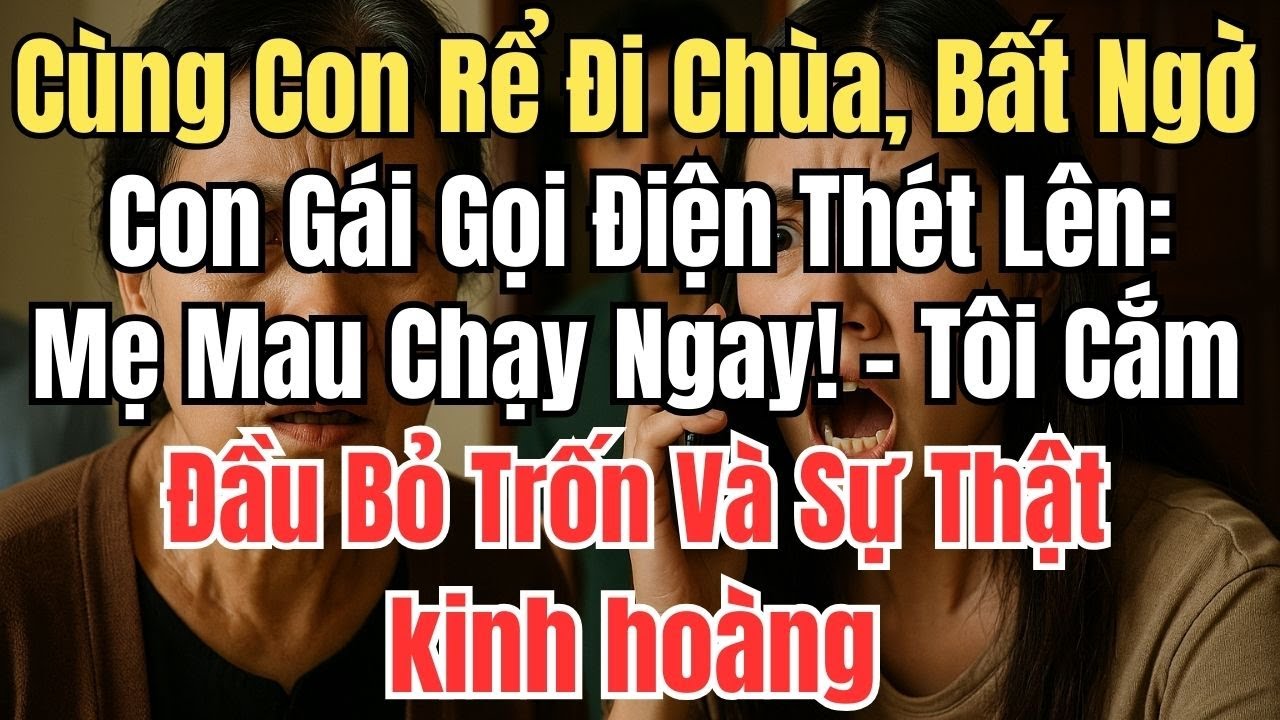 Cùng Con Rể Đi Chùa, Bất Ngờ Con Gái Gọi Điện hét Lên: ‘Mẹ Mau Chạy Ngay!’