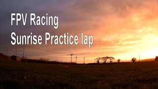 Sunrise FPV racing practice lap, 250 quadcopter, pretty but pretty early