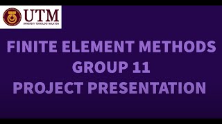 FINITE ELEMENT METHODS SEMM3033 Group 11 Project Presentation