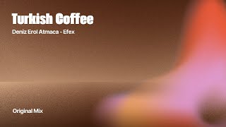 Turkish Coffee - Deniz Erol Atmaca & Efex (Original Mix)
