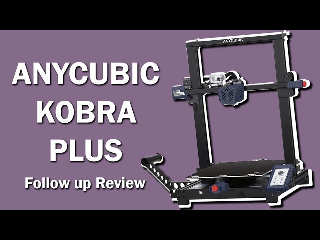 Anycubic Kobra Plus - Follow up review 
