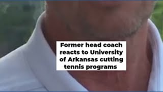 Former head coach reacts to University of Arkansas cutting tennis programs