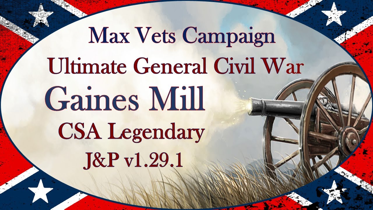 Ultimate General: Civil War │ J&P Mod v1.29.1 │ LG CSA │ Gaines Mill