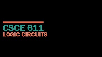 CSCE 611 Fall 2020:  Lecture 3:  Logic Circuits