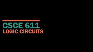 CSCE 611 Fall 2020:  Lecture 3:  Logic Circuits